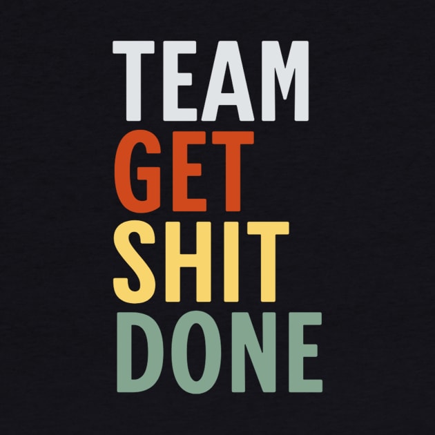 Team-Get-Shit-Done by Bones Be Homes